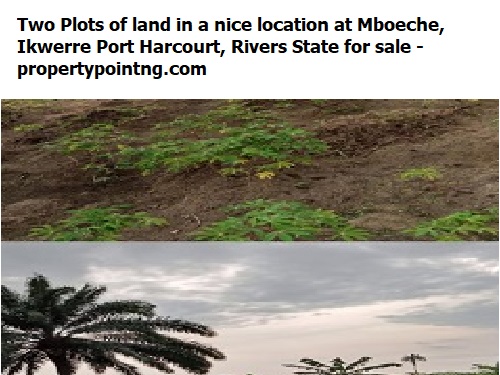 Property, land, houses for sale, Lease and Rent in Nigeria - Two Plots of land in a nice location at Mboeche, Ikwerre Port Harcourt, Rivers State for sale